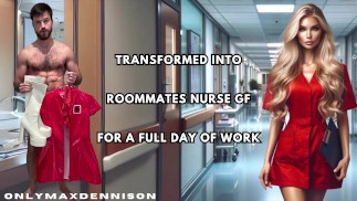 Transformed into roommates nurse gf for a full day of work